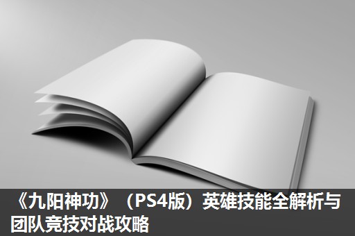《九阳神功》（PS4版）英雄技能全解析与团队竞技对战攻略