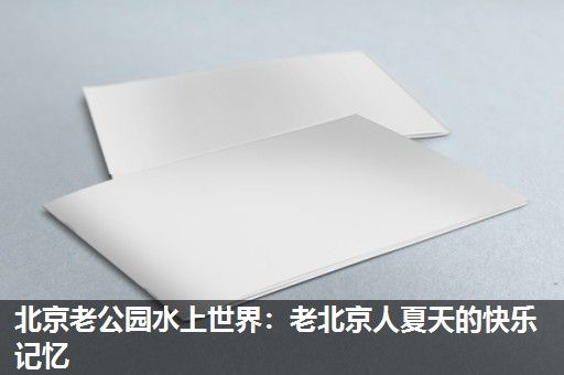 北京老公园水上世界：老北京人夏天的快乐记忆