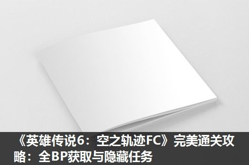 《英雄传说6：空之轨迹FC》完美通关攻略：全BP获取与隐藏任务