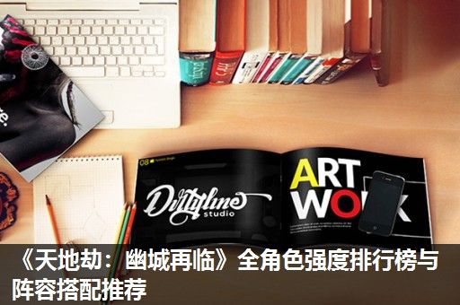 《天地劫：幽城再临》全角色强度排行榜与阵容搭配推荐