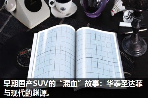 早期国产SUV的“混血”故事:华泰圣达菲与现代的渊源。 早期国产SUV的“混血”故事:华泰圣达菲与现代的渊源。