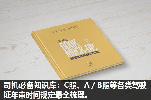 司机必备知识库：C照、A／B照等各类驾驶证年审时间规定最全梳理。