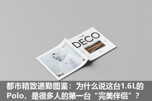 都市精致通勤图鉴：为什么说这台1.6L的Polo，是很多人的第一台“完美伴侣”？